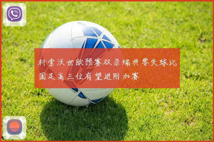 科索沃世欧预赛双杀瑞典零失球比国足高三位有望进附加赛