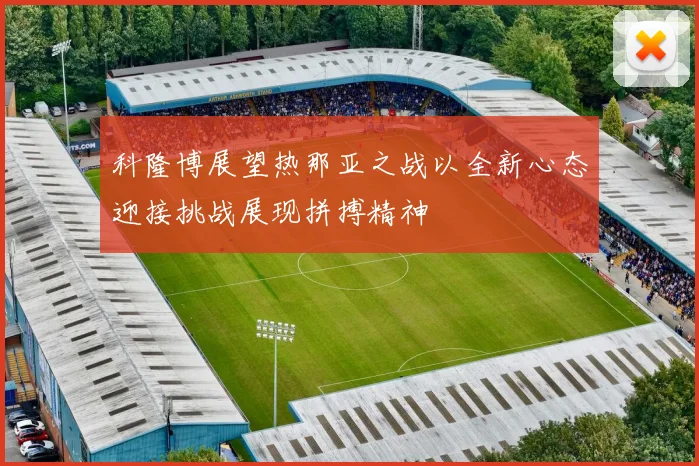 科隆博展望热那亚之战以全新心态迎接挑战展现拼搏精神