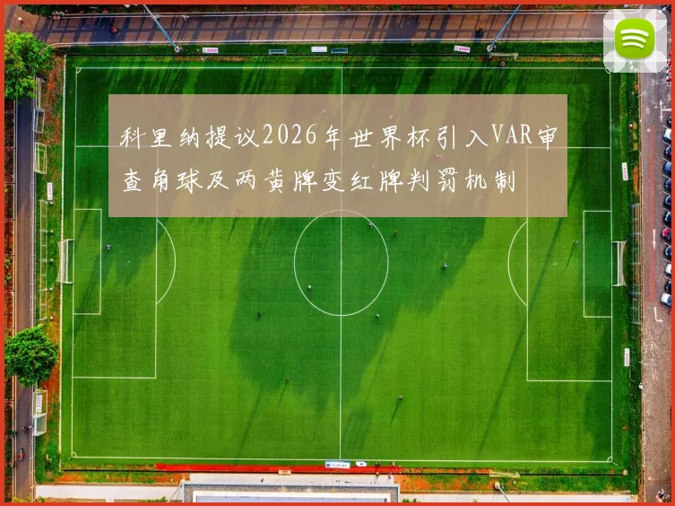 科里纳提议2026年世界杯引入VAR审查角球及两黄牌变红牌判罚机制